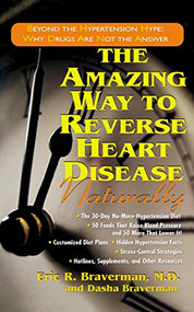 The Amazing Way to Reverse Heart Disease Naturally (Beyond the Hypertension Hype: Why Drugs Are Not the Answer) by Eric R. Braverman, Dasha Braverman, 9781681626291