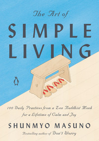 The Art of Simple Living (100 Daily Practices from a Zen Buddhist Monk for a Lifetime of Calm and Joy) by Shunmyo Masuno, Allison Markin Powell, Harriet Lee-Merrion, 9780143134046