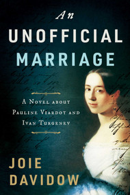 An Unofficial Marriage (A Novel about Pauline Viardot and Ivan Turgenev) by Joie Davidow, 9781950691784