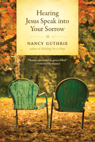 Hearing Jesus Speak into Your Sorrow by Nancy Guthrie, 9781414325484