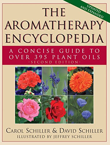The Aromatherapy Encyclopedia (A Concise Guide to Over 395 Plant Oils [2nd Edition]) by Carol Schiller, David Schiller, Jeffrey Schiller, 9781681627915