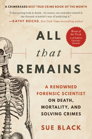 All That Remains (A Renowned Forensic Scientist on Death, Mortality, and Solving Crimes) - 9781950691913 by Sue Black, 9781950691913