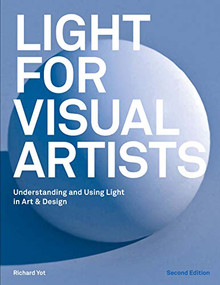 Light for Visual Artists Second Edition (Understanding and Using Light in Art & Design) by Richard Yot, 9781786274519