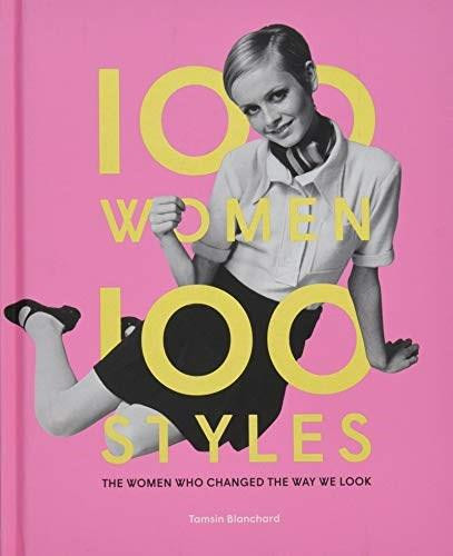 100 Women | 100 Styles (The Women Who Changed the Way We Look (fashion book, fashion history, design)) by Tamsin Blanchard, 9781786274854