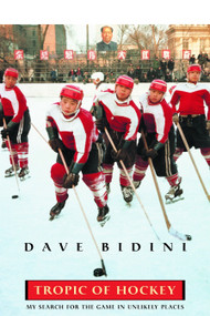 Tropic Of Hockey (My Search for the Game in Unlikely Places) by Dave Bidini, 9780771014581