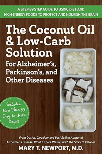 The Coconut Oil and Low-Carb Solution for Alzheimer's, Parkinson's, and Other Diseases (A Guide to Using Diet and a High-Energy Food to Protect and Nourish the Brain) by Mary T. Newport, 9781591203810