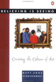 Believing Is Seeing (Creating the Culture of Art) by Mary Anne Staniszewski, 9780140168242