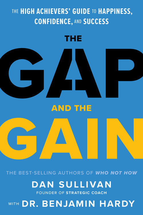 The Gap and The Gain (The High Achievers' Guide to Happiness, Confidence, and Success) by Dan Sullivan, Dr. Benjamin Hardy, 9781401964368