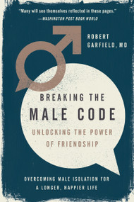 Breaking the Male Code (Unlocking the Power of Friendship) by Robert Garfield, 9781592409624