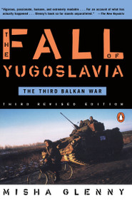The Fall of Yugoslavia (The Third Balkan War, Third Revised Edition) by Misha Glenny, 9780140257717