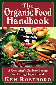 The Organic Food Handbook (A Consumer's Guide to Buying and Eating Orgainc Food) by Ken Roseboro, 9781591201595