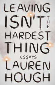 Leaving Isn't the Hardest Thing (Essays) by Lauren Hough, 9780593080764