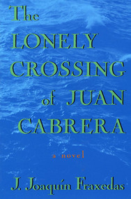 The Lonely Crossing of Juan Cabrera (A Novel) by J. Joaquin Fraxedas, 9780312110222