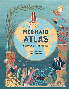The Mermaid Atlas (Merfolk of the World) by Anna Claybourne, Miren Asiain Lora, 9781786275851