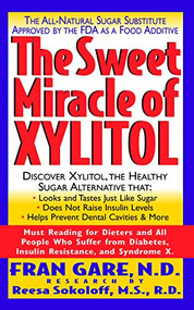 The Sweet Miracle of Xylitol (The All Natural Sugar Substitute Approved by the FDA as a Food Additive) by Fran Gare, N.D., Martin Dayton, Reesa Sokoloff, 9781591200383