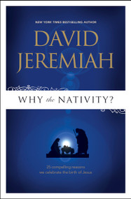 Why the Nativity? (25 Compelling Reasons We Celebrate the Birth of Jesus) by David Jeremiah, 9781414333816
