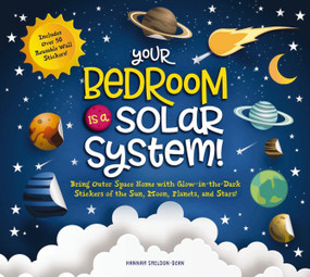 Your Bedroom is a Solar System! (Bring Outer Space Home with Reusable, Glow-in-the-Dark (BPA-free!) Stickers of the Sun, Moon, Planets, and Stars!) by Hannah Sheldon-Dean, 9781951511012