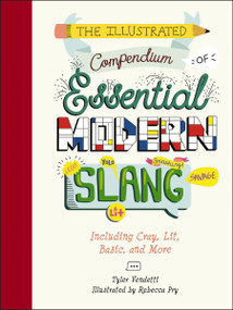 The Illustrated Compendium of Essential Modern Slang (Including Cray, Lit, Basic, and More) by Tyler Vendetti, Rebecca Pry, 9781951511029