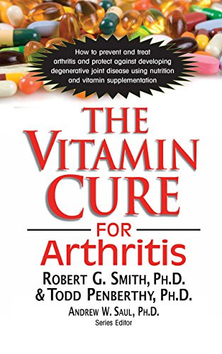 The Vitamin Cure for Arthritis by Robert G. Smith, Ph.D., Todd Penberthy, Andrew W. Saul, 9781681628240