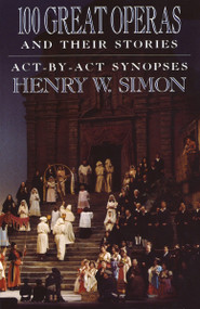 100 Great Operas And Their Stories (Act-By-Act Synopses) by Henry W. Simon, 9780385054485