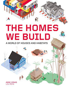 The Homes We Build (A World of Houses and Habitats) by Anne Jonas, 9781786276483