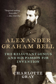 Alexander Graham Bell (The Reluctant Genius and His Passion for Invention) by Charlotte Gray, 9781951627034