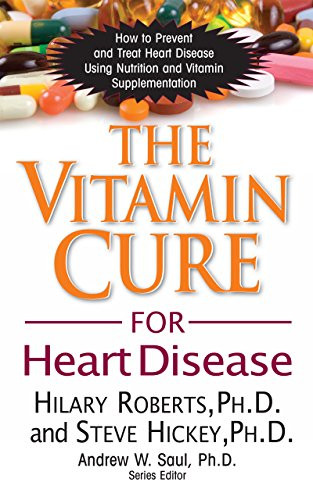 The Vitamin Cure for Heart Disease (How to Prevent and Treat Heart Disease Using Nutrition and Vitamin Supplementation) - 9781591202646 by Hilary Roberts, Steve Hickey, 9781591202646