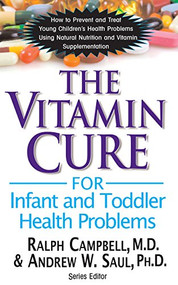 The Vitamin Cure for Infant and Toddler Health Problems by Ralph K. Campbell, Andrew W. Saul, 9781591203032