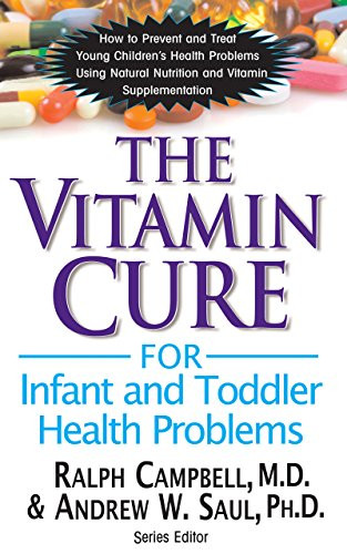 The Vitamin Cure for Infant and Toddler Health Problems by Ralph K. Campbell, Andrew W. Saul, 9781591203032
