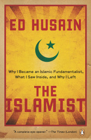 The Islamist (Why I Became an Islamic Fundamentalist, What I Saw Inside, and Why I Left) by Ed Husain, 9780143115984