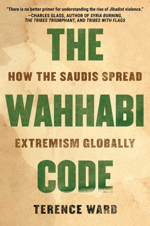 The Wahhabi Code (How the Saudis Spread Extremism Globally) - 9781951627171 by Terence Ward