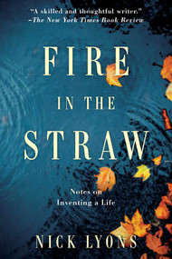 Fire in the Straw (Notes on Inventing a Life) by Nick Lyons, 9781951627195