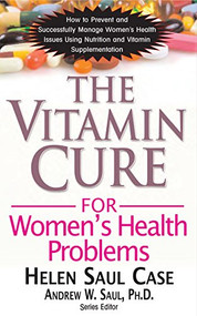 The Vitamin Cure for Women's Health Problems by Helen Saul Case, Andrew W. Saul, 9781681628325