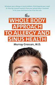 The Whole Body Approach to Allergy and Sinus Health - 9781681628332 by Murray Grossan,  M.D., 9781681628332