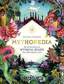 Mythopedia (An Encyclopedia of Mythical Beasts and Their Magical Tales) by Good Wives and Warriors, 9781786276919