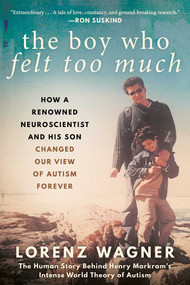 The Boy Who Felt Too Much (How a Renowned Neuroscientist and His Son Changed Our View of Autism Forever) - 9781951627492 by Lorenz Wagner, Leon Dische Becker