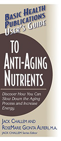 User's Guide to Anti-Aging Nutrients (Discover How You Can Slow Down the Aging Process and Increase Energy) - 9781591200932 by Jack Challem, Rosemarie Gionta Alfieri, 9781591200932