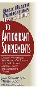 User's Guide to Antioxidant Supplements by Jack Challem, Melissa Block, 9781591201342