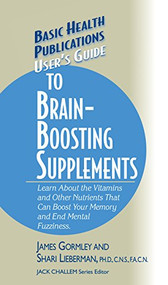 User's Guide to Brain-Boosting Supplements (Learn about the Vitamins and Other Nutrients That Can Boost Your Memory and End Mental Fuzziness) by James Gormley, Shari Lieberman, Jack Challem, 9781681628417