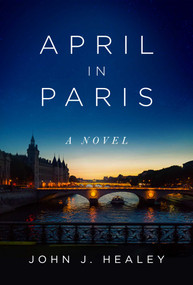 April in Paris (A Novel) by John J. Healey, 9781951627744