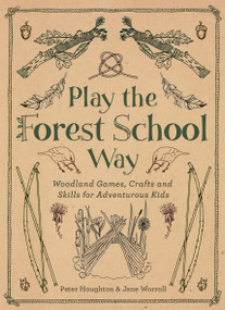 Play The Forest School Way (Woodland Games and Crafts for Adventurous Kids) by Jane Worroll, Peter Houghton, 9781780289298