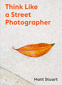 Think Like a Street Photographer (How to Think Like a Street Photographer) by Matt Stuart, 9781786277282