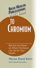 User's Guide to Chromium (Don't Be a Dummy, Become an Expert on What Chromium Can Do for Your Health) by Melissa Diane Smith, 9781681628462