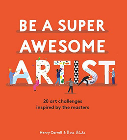 Be a Super Awesome Artist (20 art challenges inspired by the masters) by Henry Carroll, 9781786277619