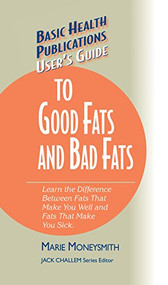 User's Guide to Good Fats and Bad Fats (Learn the Difference Between Fats That Make You Well and Fats That Make You Sick) by Marie Moneysmith, Jack Challem, 9781681628561