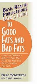 User's Guide to Good Fats and Bad Fats (Learn the Difference Between Fats That Make You Well and Fats That Make You Sick) - 9781591200529 by Marie Moneysmith, Jack Challem, 9781591200529