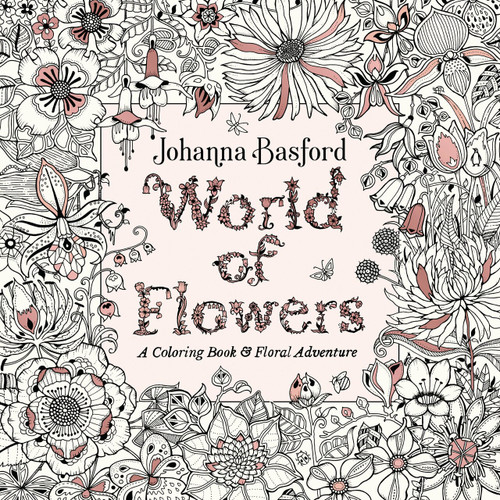 World of Flowers (A Coloring Book and Floral Adventure) by Johanna Basford, 9780143133827