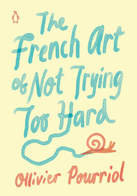 The French Art of Not Trying Too Hard by Ollivier Pourriol, Helen Stevenson, 9780143135494