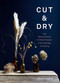 Cut & Dry (The Modern Guide to Dried Flowers from Growing to Styling) by Carolyn Dunster, 9781786278890