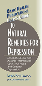 User's Guide to Natural Remedies for Depression (Learn about Safe and Natural Treatments to Uplift Your Mood and Conquer Depression) - 9781681628646 by Linda Knittel, Jack Challem, 9781681628646